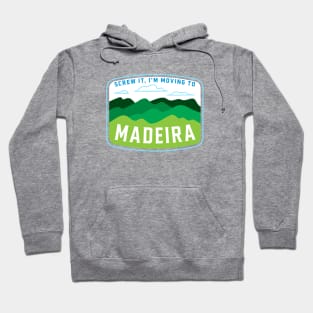 Screw it! I'm moving to Madeira Hoodie